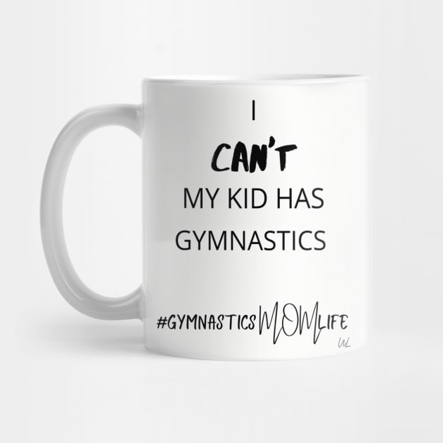 I Can't My Kid Has Gymnastics - Gymnastics Mom Life by unlikelylife